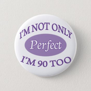 Perfect 90 Year Old Button by thebirthdaysite at Zazzle