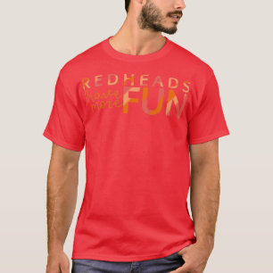 Perfect gift for redheads Redheads have more fun T-Shirt