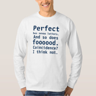 Perfect has seven letters. And so does foooood. T-Shirt