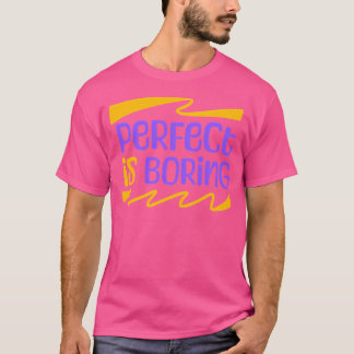 Perfect Is Boring T-Shirt