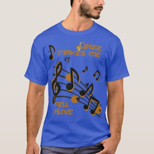 Perfect Jazz Music Jazz Makes Me Feel Alive Cool J T_Shirt