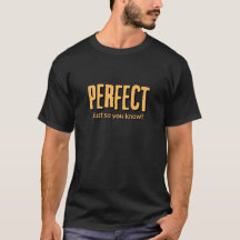 Perfect, Just so you know! - T-shirt