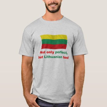 Perfect Lithuanian T-shirt by worldshop at Zazzle