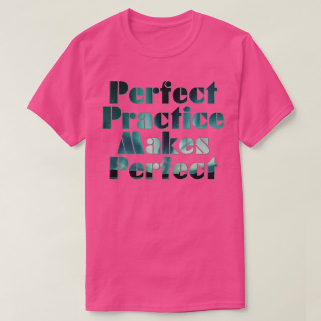 Perfect Practice Makes Perfect T-Shirt (Design Front)