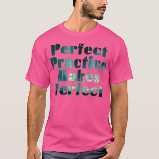 Perfect Practice Makes Perfect T-Shirt