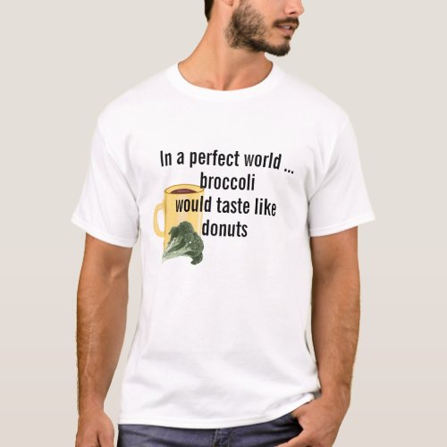Perfect World Broccoli Tastes Like Donuts Funny T_Shirt