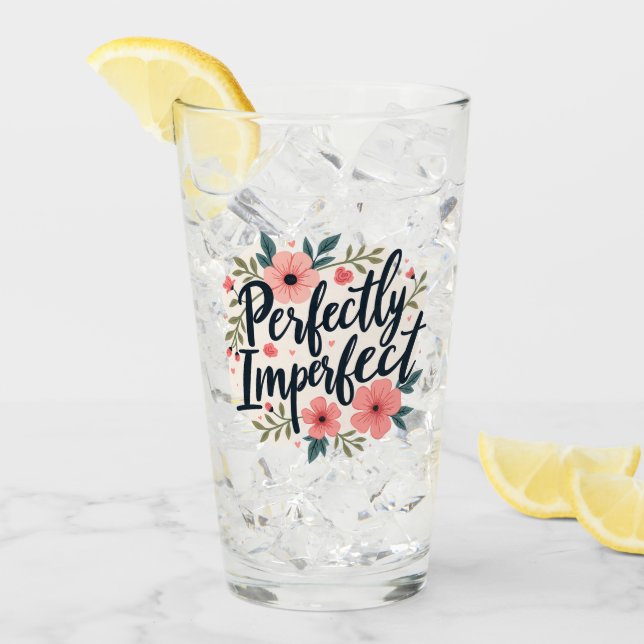 Perfectly Imperfect Floral Typography Quote Glass (Front Ice)