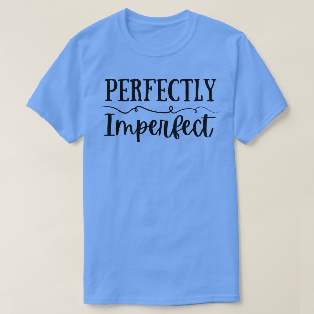 Perfectly Imperfect T-Shirt (Design Front)