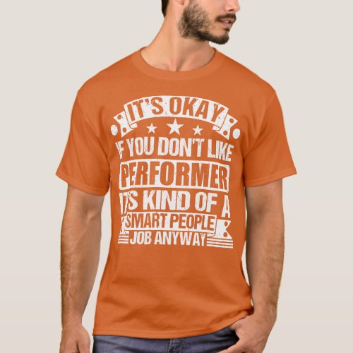 Performer lover Its Okay If You Dont Like Performe T_Shirt