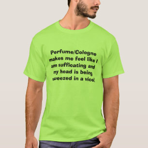 Perfume/Cologne makes me feel like I am suffica... T-Shirt