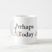 Perhaps Today - on White Coffee Mug (Front Left)