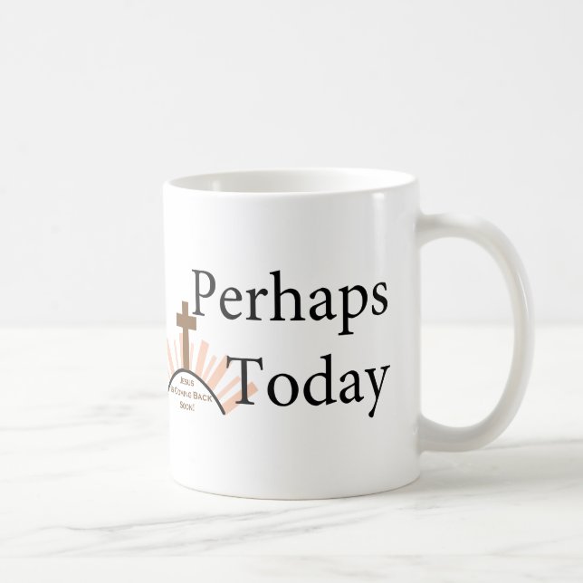 Perhaps Today - on White Coffee Mug (Right)