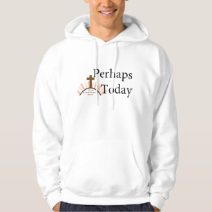 Perhaps Today - on White Hoodie