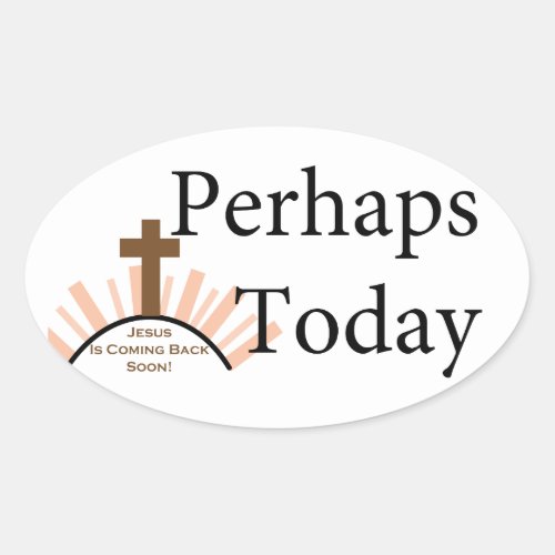 Perhaps Today _ on White Oval Sticker