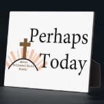 Perhaps Today - on White Plaque<br><div class="desc">This design says "Perhaps Today" in large letters.  Underneath a hill with a cross on top of it,  in smaller letters,  the design says "Jesus is coming back soon".</div>