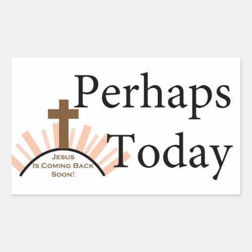 Perhaps Today _ on White Rectangular Sticker