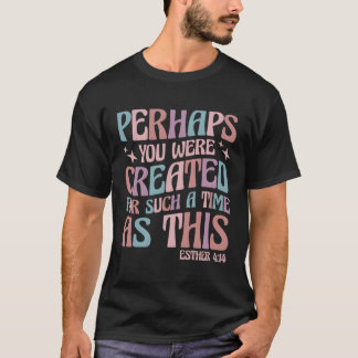 Perhaps You Were Created For Such A Time As This E T-Shirt