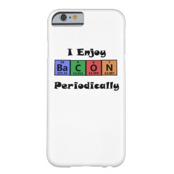 Periodic Table Bacon Science Chemistry Funny Barely There Iphone 6 Case by BigWillieStyles at Zazzle
