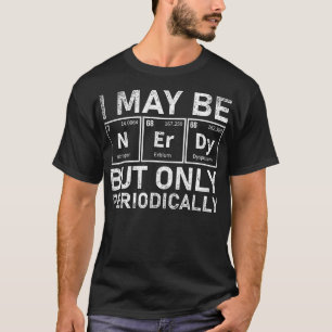 Periodic Table Funny Science Nerd Chemist Gift Che T-Shirt