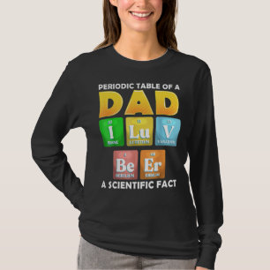 Periodic Table Of A Dad I Luv Beer A Scientific Fa T-Shirt