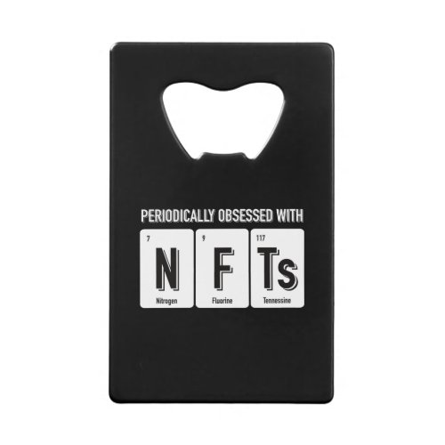 Periodically Obsessed with NFTs _ for dark colors Credit Card Bottle Opener