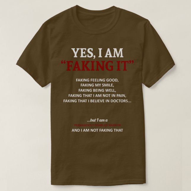 Permanently Disabled Awareness I Am Faking It In T T-Shirt (Design Front)
