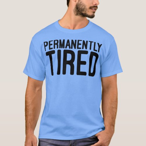 Permanently Tired Funny Sayings 1 T_Shirt