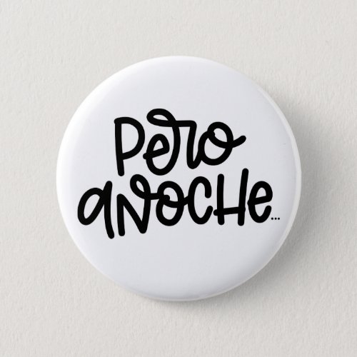 Pero Anoche Spanish hand_lettered design Button