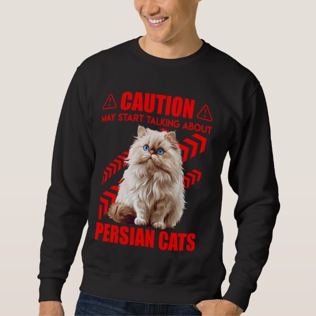 Persian Cat CAUTION MAY START TALKING ABOUT PERSIA Sweatshirt (Front)