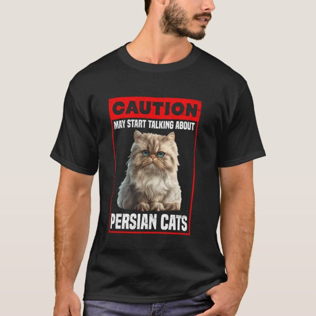 Persian Cat CAUTION MAY START TALKING ABOUT PERSIA T-Shirt (Front)
