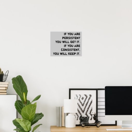 persistent and consistent poster | Zazzle