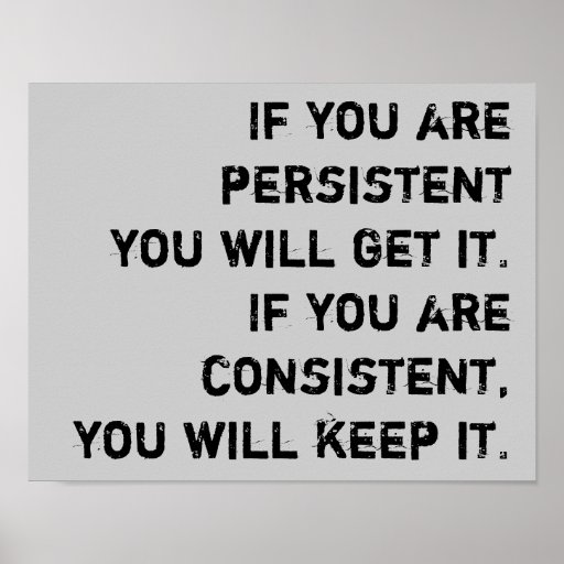 persistent and consistent poster | Zazzle