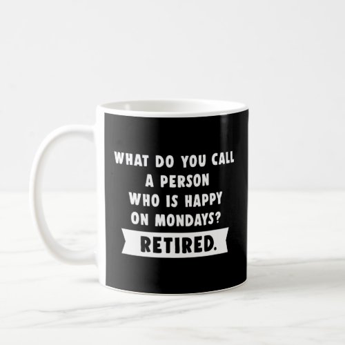 Person Who Is Happy On Mondays Retired Men Women R Coffee Mug