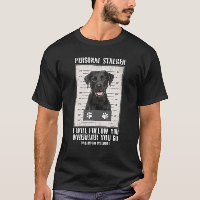 Personal Stalker Black Labrador- Black Lab T-Shirt (Front)