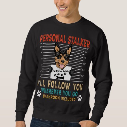 Personal Stalker Dog Australian Kelpie Funny Puppy Sweatshirt