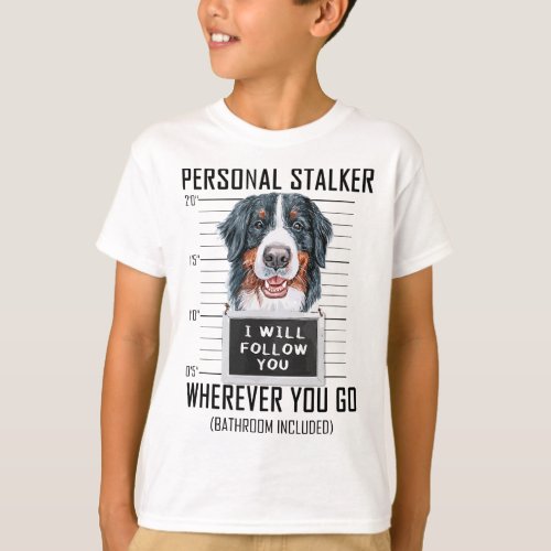 Personal Stalker Dog Bernese Mountain I Will Follo T_Shirt