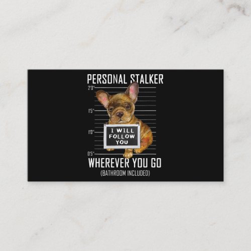 Personal Stalker Dog Frenchie I Will Follow You Mu Business Card