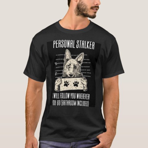 Personal Stalker Dog German Shephard T_Shirt