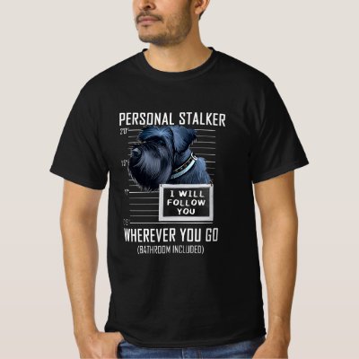 Personal Stalker Dog Giant Schnauzer I Will Follow T-Shirt