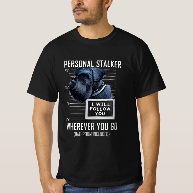 Personal Stalker Dog Giant Schnauzer I Will Follow T-Shirt (Front)