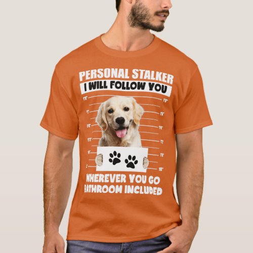 Personal Stalker Dog Golden Labrador Retriever  T_Shirt