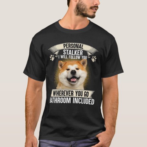 Personal Stalker I Will Follow You Akita Lovers T_Shirt