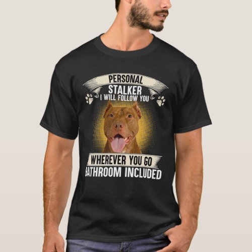 Personal Stalker I Will Follow You American Pit Bu T_Shirt