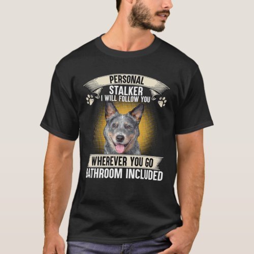 Personal Stalker I Will Follow You Australian Catt T_Shirt