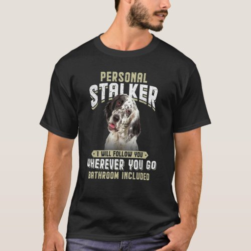 Personal Stalker I Will Follow You English Setter T_Shirt