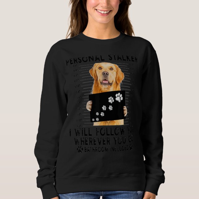 Personal Stalker I Will Follow You Golden Retrieve Sweatshirt (Front)
