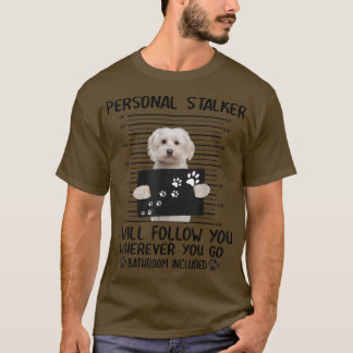 Personal Stalker I Will Follow You Maltese dog, Ma T-Shirt