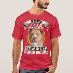 Personal Stalker I Will Follow You Pitbull Lovers T-Shirt