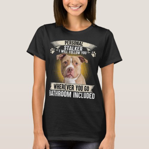 Personal Stalker I Will Follow You Pitbull Lovers  T_Shirt
