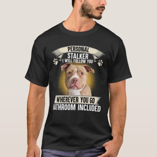 Personal Stalker I Will Follow You Pitbull Lovers T_Shirt